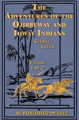 Book cover for Adventures of Ojibbeway and Ioway Indians Vols 1