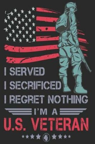 Cover of I Served I Sacrificed I Regret Nothing I'm A US Veteran