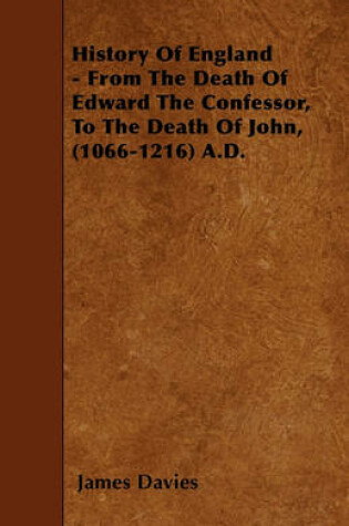 Cover of History Of England - From The Death Of Edward The Confessor, To The Death Of John, (1066-1216) A.D.