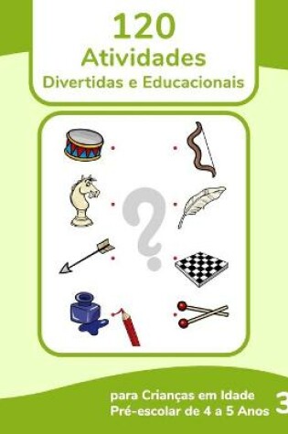 Cover of 120 Atividades Divertidas e Educacionais para Crianças em Idade Pré-escolar de 4 a 5 Anos 3