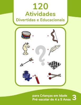 Book cover for 120 Atividades Divertidas e Educacionais para Crianças em Idade Pré-escolar de 4 a 5 Anos 3