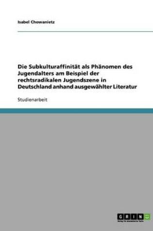 Cover of Die Subkulturaffinitat als Phanomen des Jugendalters am Beispiel der rechtsradikalen Jugendszene in Deutschland anhand ausgewahlter Literatur