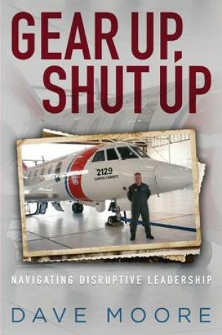 Cover of Gear Up, Shut Up! Navigating Disruptive Leadership