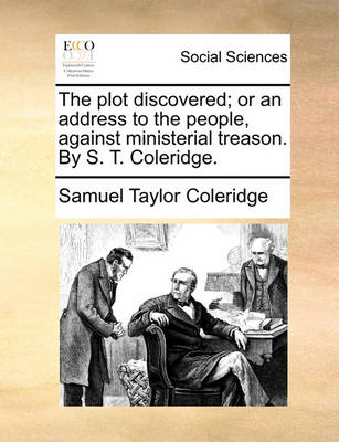 Book cover for The Plot Discovered; Or an Address to the People, Against Ministerial Treason. by S. T. Coleridge.