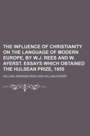 Cover of The Influence of Christianity on the Language of Modern Europe, by W.J. Rees and W. Ayerst. Essays Which Obtained the Hulsean Prize, 1855