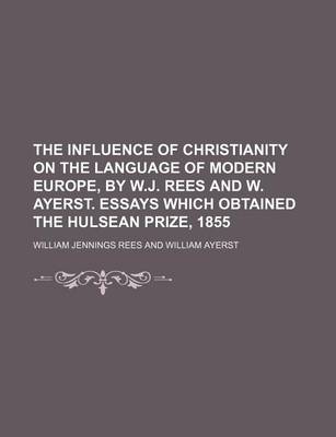 Book cover for The Influence of Christianity on the Language of Modern Europe, by W.J. Rees and W. Ayerst. Essays Which Obtained the Hulsean Prize, 1855