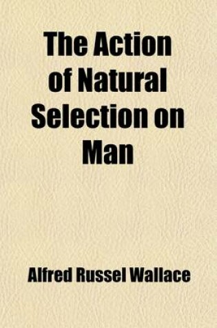 Cover of The Action of Natural Selection on Man