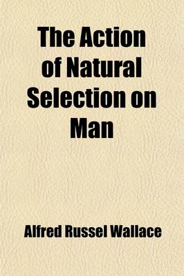 Book cover for The Action of Natural Selection on Man