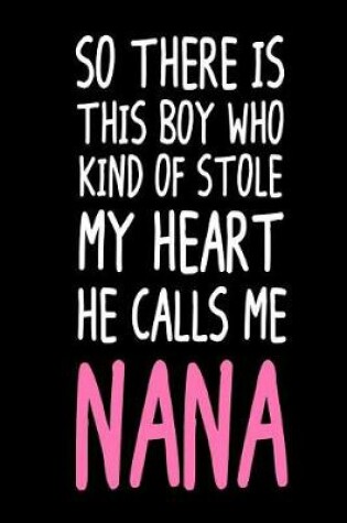 Cover of So There Is This Boy Who Kind Of Stole My Heart He Calls Me Nana