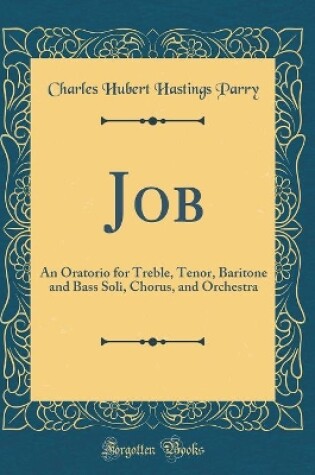 Cover of Job: An Oratorio for Treble, Tenor, Baritone and Bass Soli, Chorus, and Orchestra (Classic Reprint)