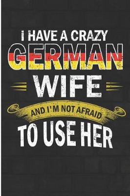 Book cover for I Have a Crazy German Wife and I'm Not Afraid to Use Her