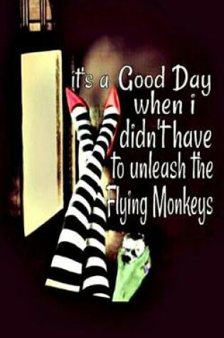 Cover of It's a Good Day When I Didn't Have to Unleash the Flying Monkeys