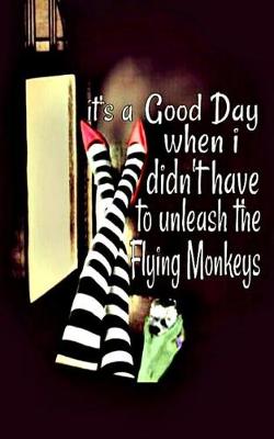 Book cover for It's a Good Day When I Didn't Have to Unleash the Flying Monkeys