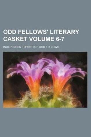 Cover of Odd Fellows' Literary Casket Volume 6-7