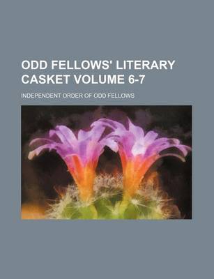 Book cover for Odd Fellows' Literary Casket Volume 6-7