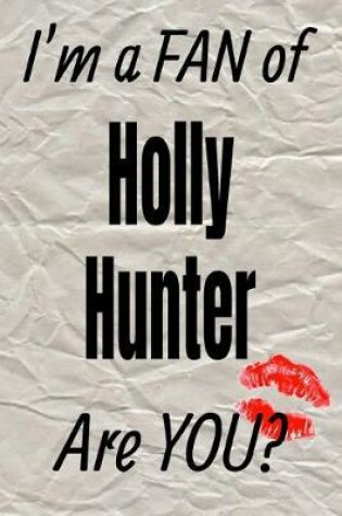 Cover of I'm a Fan of Holly Hunter Are You? Creative Writing Lined Journal