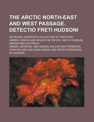 Book cover for The Arctic North-East and West Passage. Detectio Freti Hudsoni; Or Hessel Gerritsz's Collection of Tracts by Himself, Massa and Dequir on the N.E. and W. Passage, Siberia and Australia