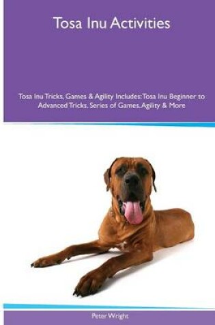 Cover of Tosa Inu Activities Tosa Inu Tricks, Games & Agility. Includes