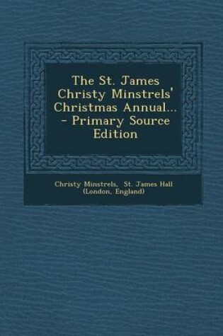 Cover of The St. James Christy Minstrels' Christmas Annual... - Primary Source Edition