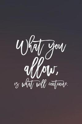 Book cover for What You Allow, Is What Will Continue