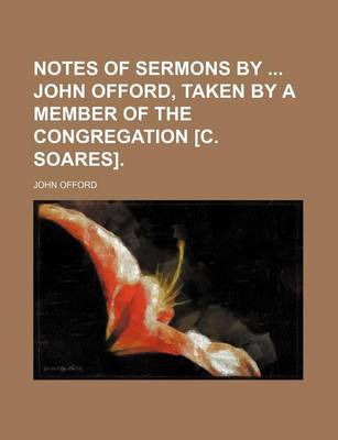 Book cover for Notes of Sermons by John Offord, Taken by a Member of the Congregation [C. Soares].