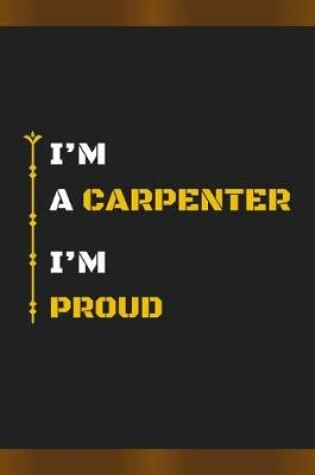 Cover of I'm a Carpenter I'm Proud