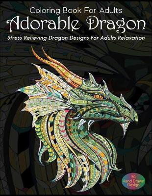 Book cover for Coloring Book For Adults Adorable Dragon Stress Relieving Dragon Designs For Adults Relaxation