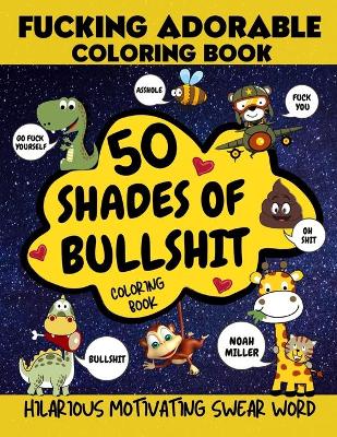 Book cover for 50 Shades of Bullshit Coloring Book, Fucking Adorable Coloring Book, Hilarious Motivating Swear Word