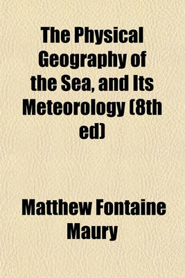 Book cover for The Physical Geography of the Sea, and Its Meteorology (8th Ed)