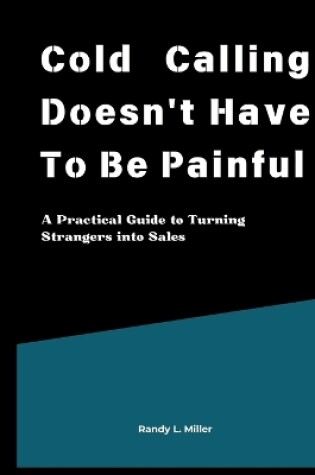 Cover of Cold Calling Doesn't Have To Be Painful