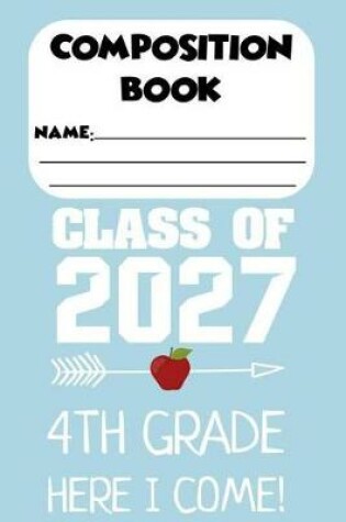 Cover of Composition Book Class Of 2027 4th Grade Here I Come!