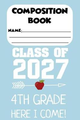 Book cover for Composition Book Class Of 2027 4th Grade Here I Come!
