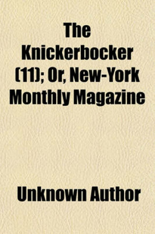 Cover of The Knickerbocker (Volume 11); Or, New-York Monthly Magazine