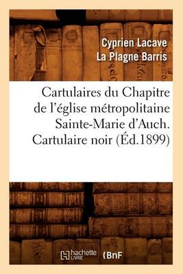 Book cover for Cartulaires Du Chapitre de l'Eglise Metropolitaine Sainte-Marie d'Auch. Cartulaire Noir (Ed.1899)