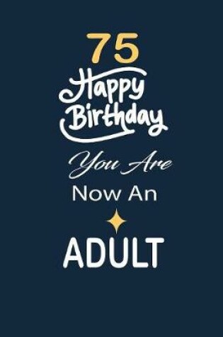 Cover of 75 Happy birthday you are now an adult