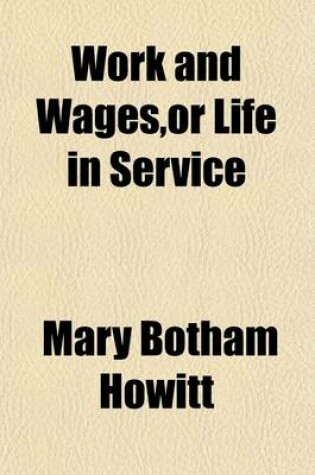 Cover of Work and Wages, or Life in Service; A Continuation of Little Coin, Much Care.