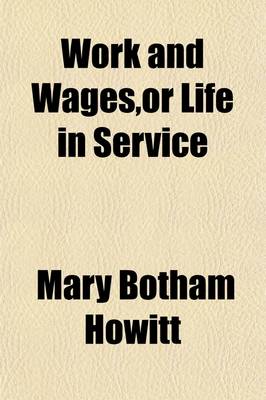 Book cover for Work and Wages, or Life in Service; A Continuation of Little Coin, Much Care.