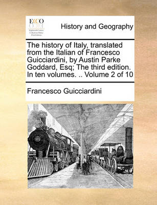 Book cover for The History of Italy, Translated from the Italian of Francesco Guicciardini, by Austin Parke Goddard, Esq; The Third Edition. in Ten Volumes. .. Volume 2 of 10