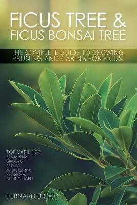 Cover of Ficus Tree and Ficus Bonsai Tree - The Complete Guide to Growing, Pruning and Caring for Ficus