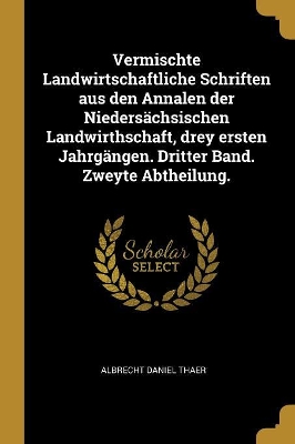 Book cover for Vermischte Landwirtschaftliche Schriften aus den Annalen der Niedersächsischen Landwirthschaft, drey ersten Jahrgängen. Dritter Band. Zweyte Abtheilung.