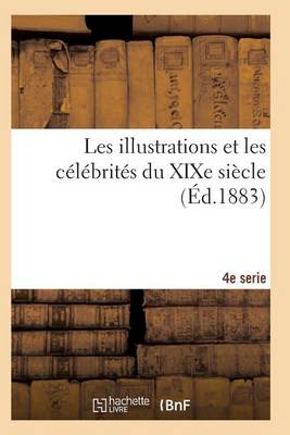 Cover of Les Illustrations Et Les Celebrites Du Xixe Siecle. Quatrieme Serie 2e Ed