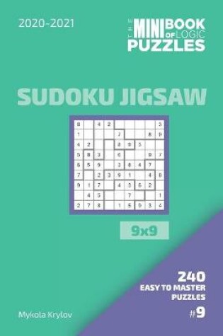 Cover of The Mini Book Of Logic Puzzles 2020-2021. Sudoku Jigsaw 9x9 - 240 Easy To Master Puzzles. #9