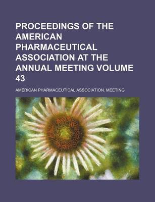 Book cover for Proceedings of the American Pharmaceutical Association at the Annual Meeting Volume 43