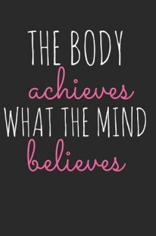 Cover of The Body Achieves What The Mind Believes