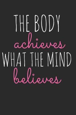 Book cover for The Body Achieves What The Mind Believes