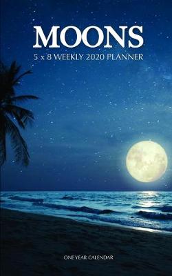 Book cover for Moons 5 x 8 Weekly 2020 Planner