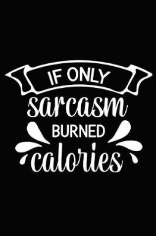 Cover of If Only Sarcasm Burned Calories