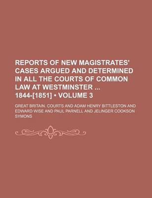 Book cover for Reports of New Magistrates' Cases Argued and Determined in All the Courts of Common Law at Westminster 1844-[1851] (Volume 3)