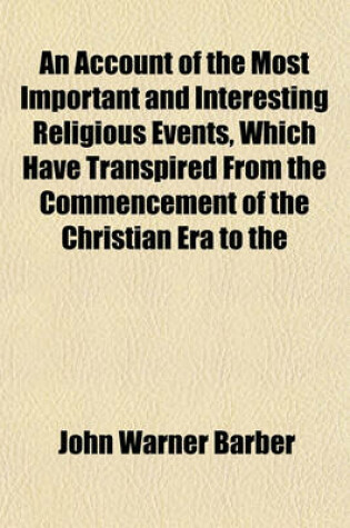 Cover of An Account of the Most Important and Interesting Religious Events, Which Have Transpired from the Commencement of the Christian Era to the