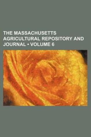 Cover of The Massachusetts Agricultural Repository and Journal (Volume 6)